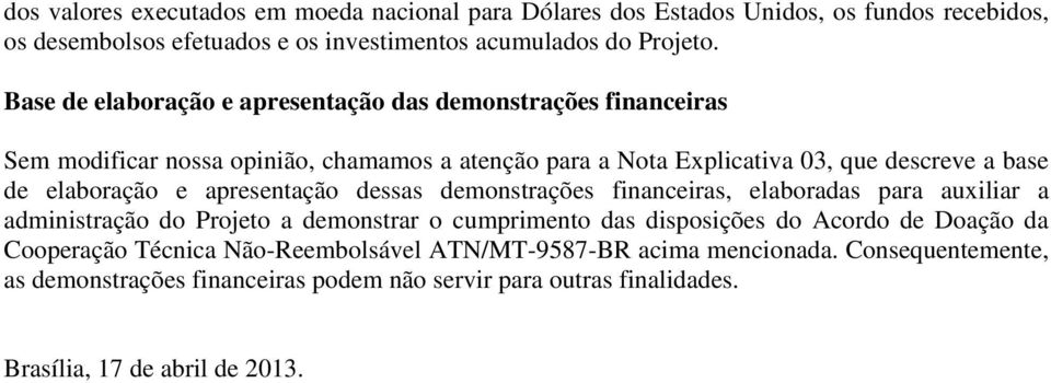 apresentação dessas demonstrações financeiras, elaboradas para auxiliar a administração do Projeto a demonstrar o cumprimento das disposições do Acordo de Doação da