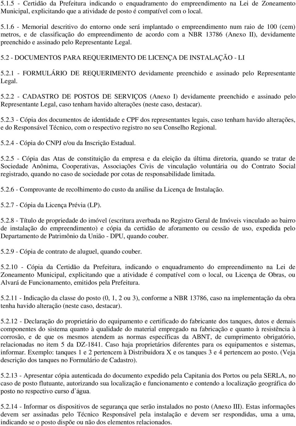 Representante Legal. 5.2 - DOCUMENTOS PARA REQUERIMENTO DE LICENÇA DE INSTALAÇÃO - LI 5.2.1 - FORMULÁRIO DE REQUERIMENTO devidamente preenchido e assinado pelo Representante Legal. 5.2.2 - CADASTRO DE POSTOS DE SERVIÇOS (Anexo I) devidamente preenchido e assinado pelo Representante Legal, caso tenham havido alterações (neste caso, destacar).