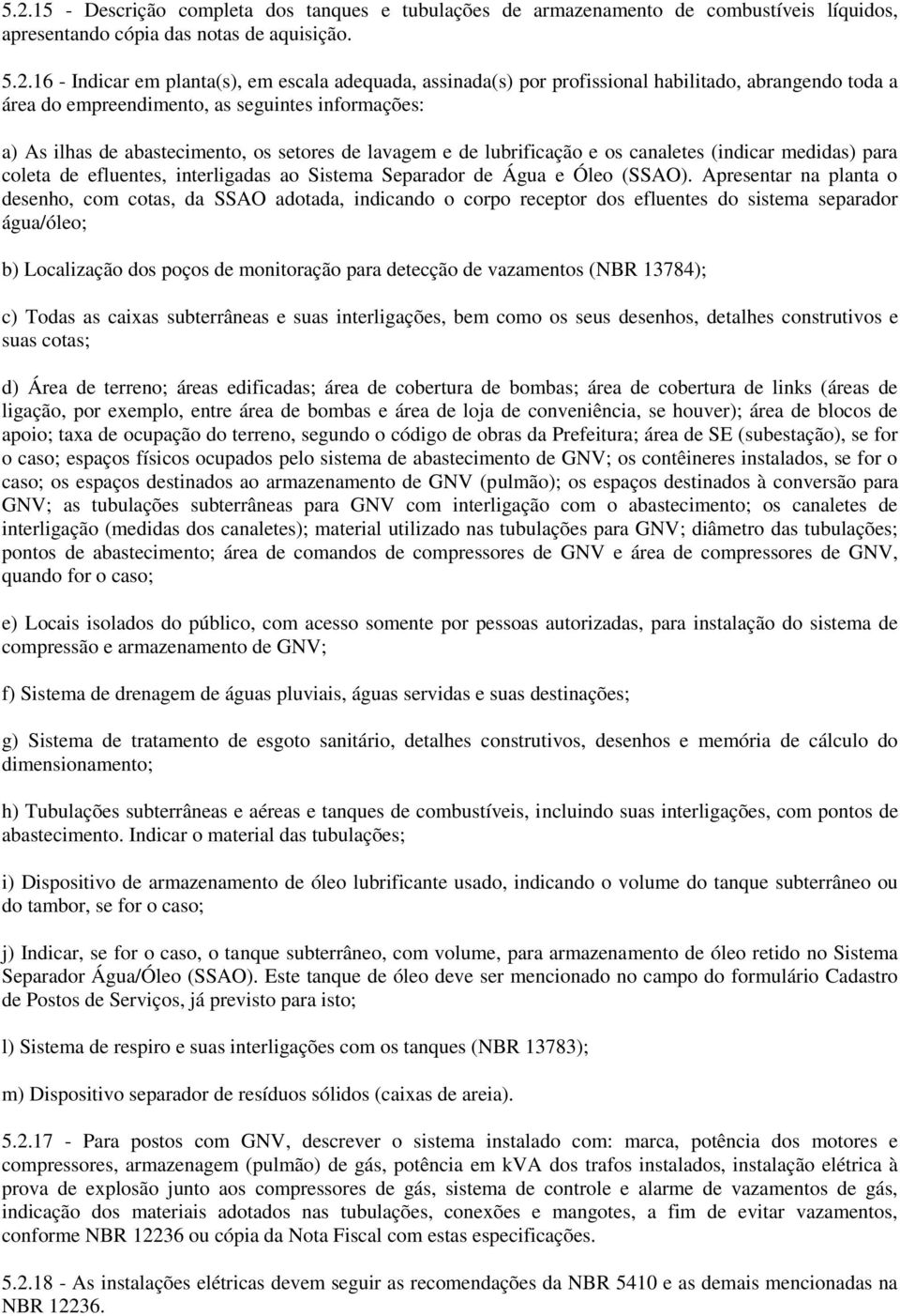 (indicar medidas) para coleta de efluentes, interligadas ao Sistema Separador de Água e Óleo (SSAO).