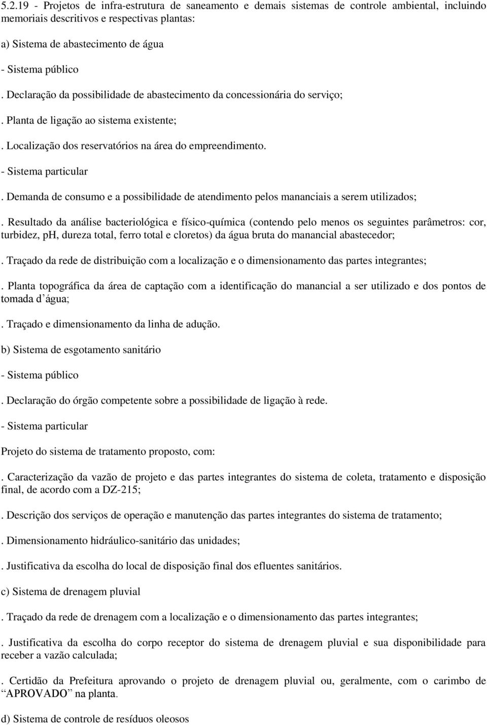 - Sistema particular. Demanda de consumo e a possibilidade de atendimento pelos mananciais a serem utilizados;.