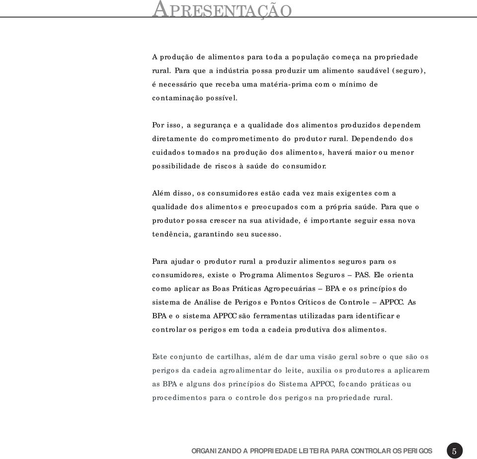 Por isso, a segurança e a qualidade dos alimentos produzidos dependem diretamente do comprometimento do produtor rural.