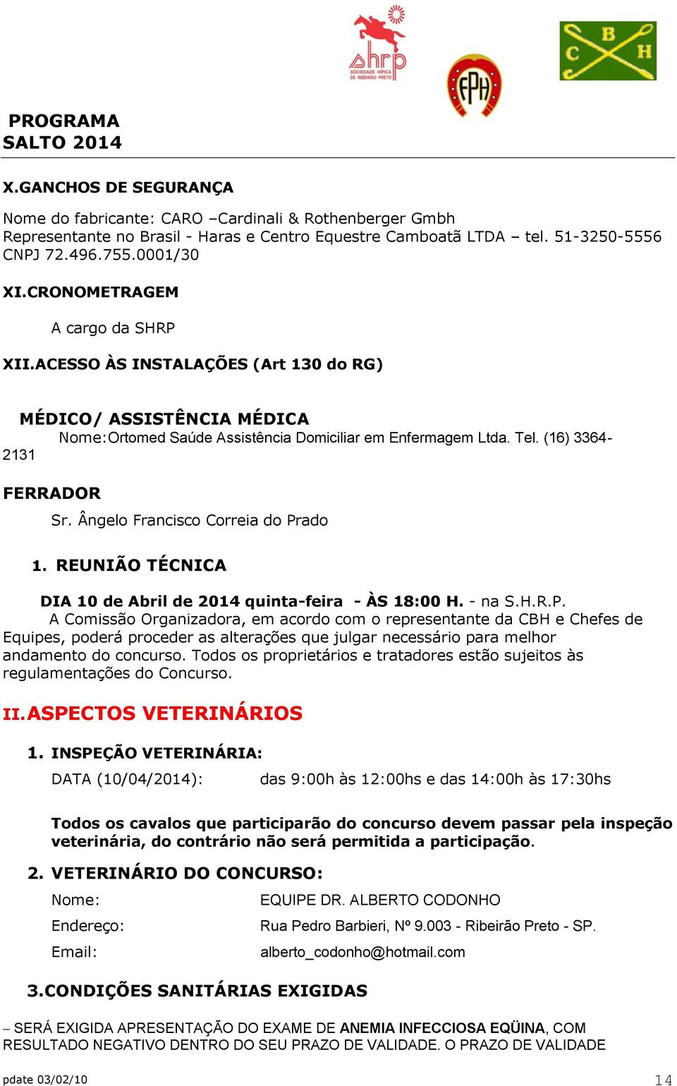 Ângelo Francisco Correia do Prado 1. REUNIÃO TÉCNICA DIA 10 de Abril de 2014 quinta-feira - ÀS 18:00 H. - na S.H.R.P. A Comissão Organizadora, em acordo com o representante da CBH e Chefes de Equipes, poderá proceder as alterações que julgar necessário para melhor andamento do concurso.