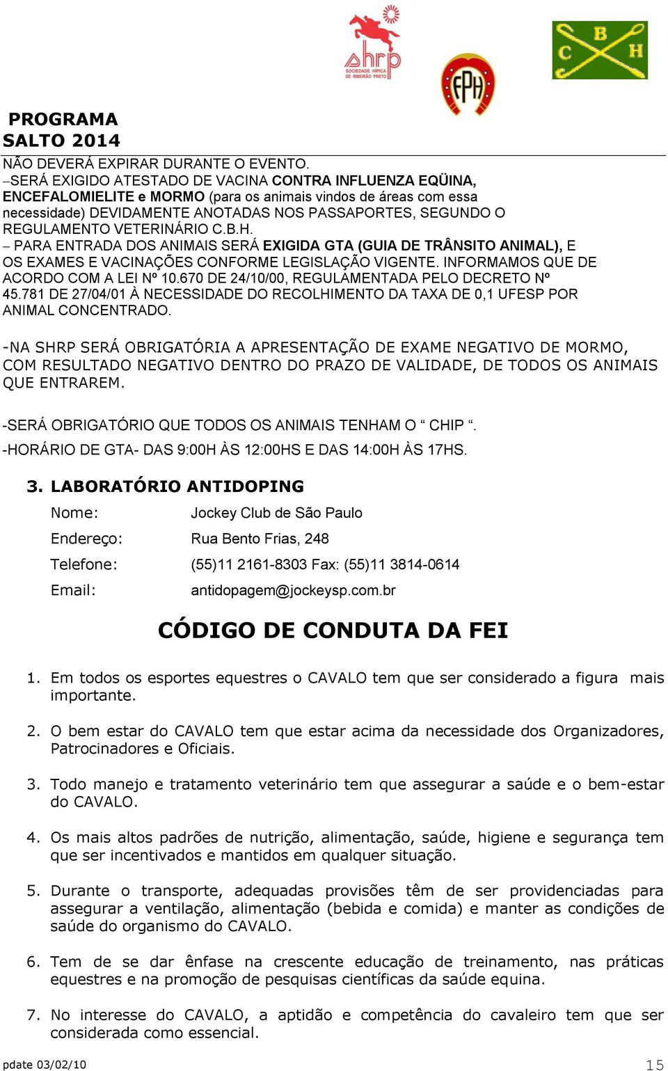 VETERINÁRIO C.B.H. PARA ENTRADA DOS ANIMAIS SERÁ EXIGIDA GTA (GUIA DE TRÂNSITO ANIMAL), E OS EXAMES E VACINAÇÕES CONFORME LEGISLAÇÃO VIGENTE. INFORMAMOS QUE DE ACORDO COM A LEI Nº 10.