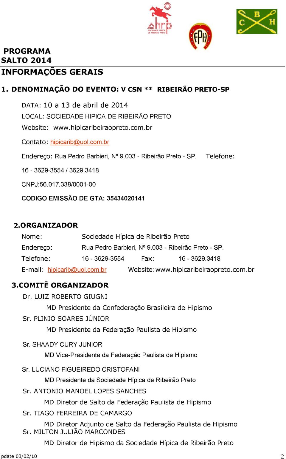 ORGANIZADOR Endereço: Sociedade Hípica de Ribeirão Preto Rua Pedro Barbieri, Nº 9.003 - Ribeirão Preto - SP. Telefone: 16-3629-3554 Fax: 16-3629.3418 E-mail: hipicarib@uol.com.br 3.