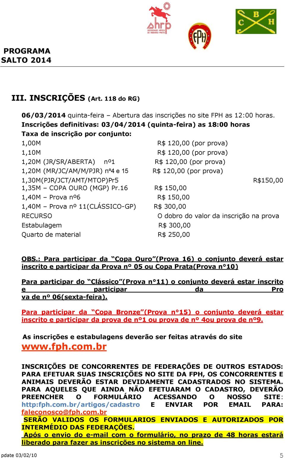 1,20M (MR/JC/AM/M/PJR) nº4 e 15 R$ 120,00 (por prova) 1,30M(PJR/JCT/AMT/MTOP)Pr5 R$150,00 1,35M COPA OURO (MGP) Pr.