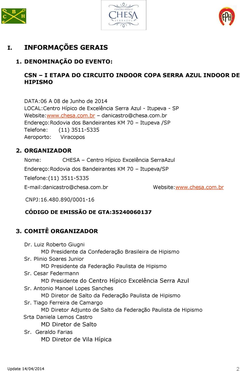 br danicastro@chesa.com.br Endereço:Rodovia dos Bandeirantes KM 70 Itupeva /SP Telefone: (11) 3511-5335 Aeroporto: Viracopos 2.