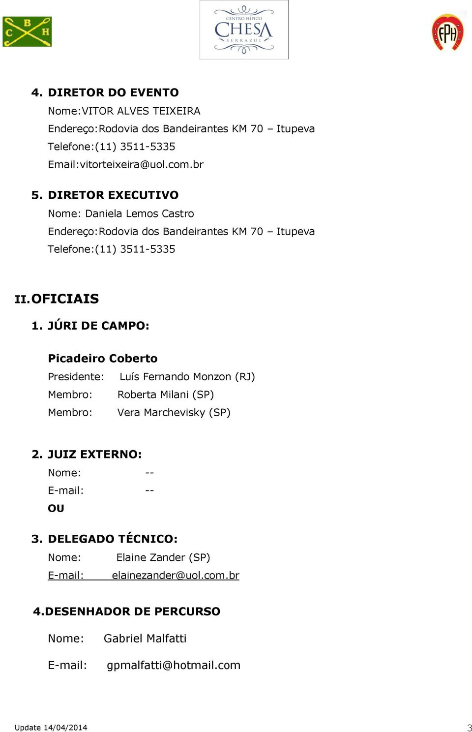 JÚRI DE CAMPO: Picadeiro Coberto Presidente: Luís Fernando Monzon (RJ) Membro: Roberta Milani (SP) Membro: Vera Marchevisky (SP) 2.