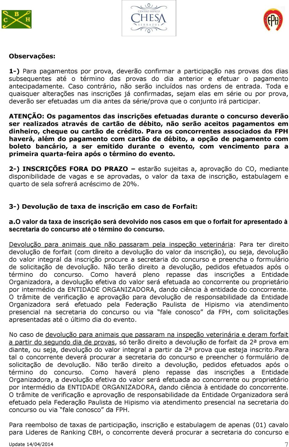 Toda e quaisquer alterações nas inscrições já confirmadas, sejam elas em série ou por prova, deverão ser efetuadas um dia antes da série/prova que o conjunto irá participar.