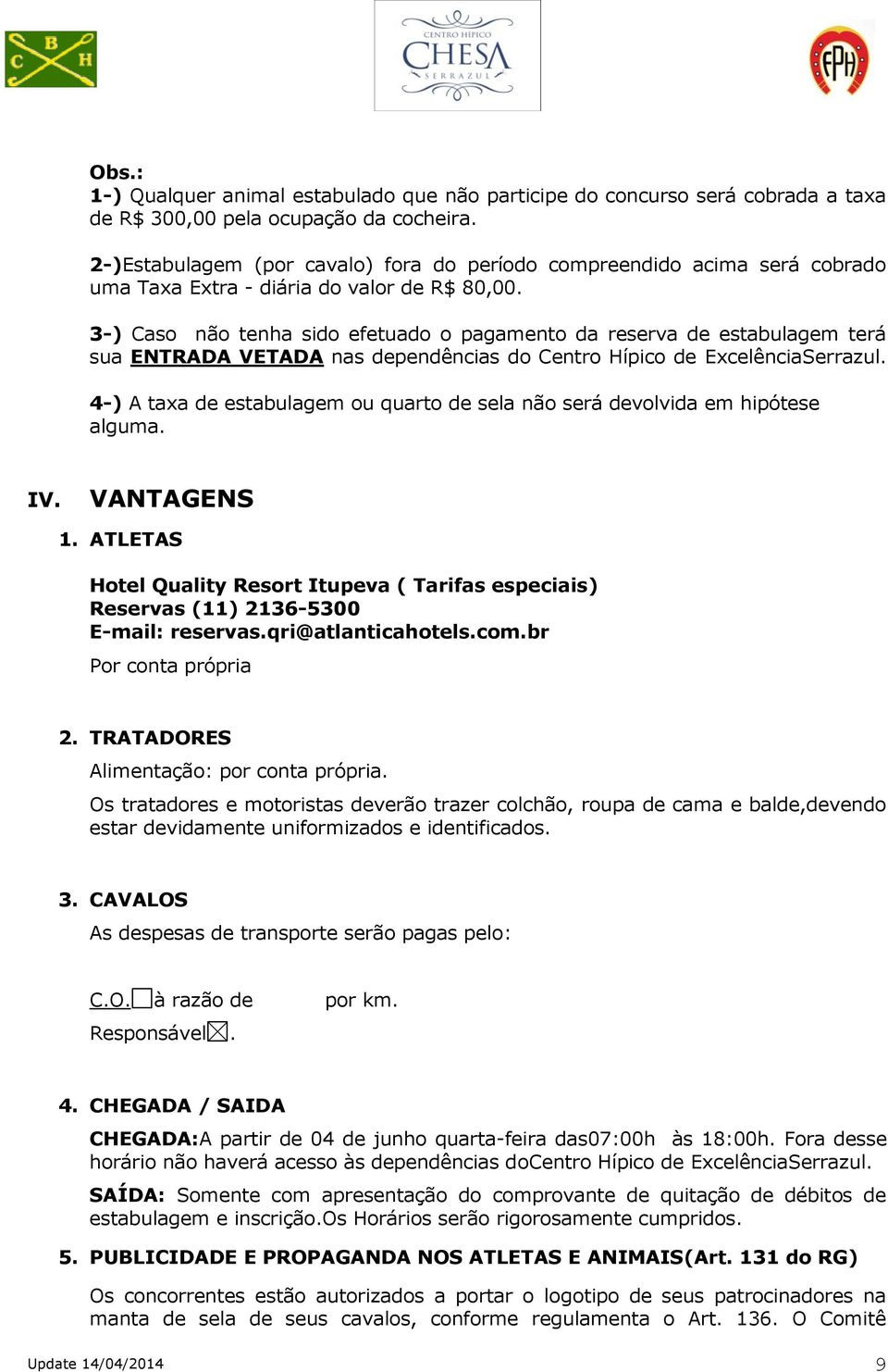 3-) Caso não tenha sido efetuado o pagamento da reserva de estabulagem terá sua ENTRADA VETADA nas dependências do Centro Hípico de ExcelênciaSerrazul.