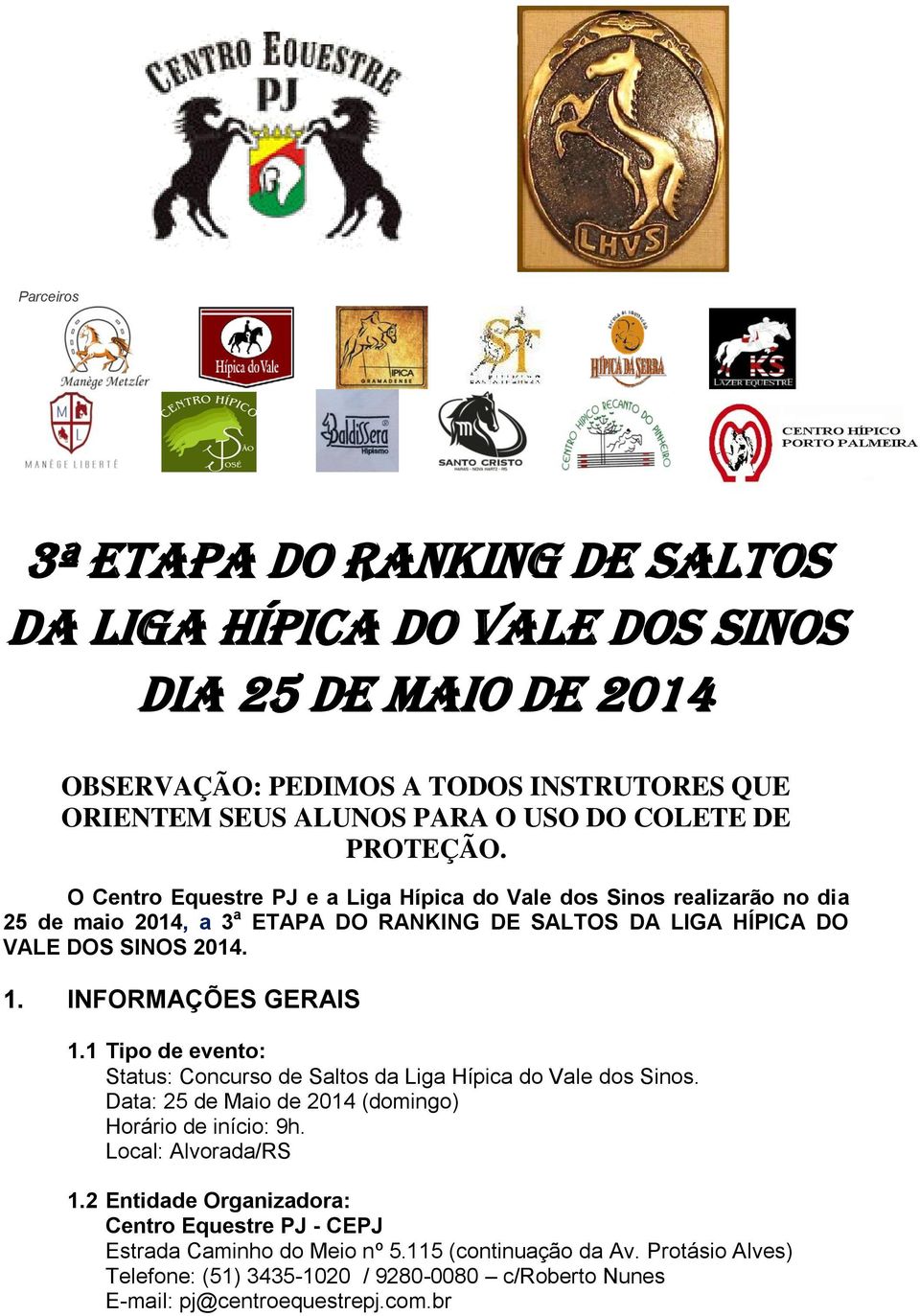 INFORMAÇÕES GERAIS 1.1 Tipo de evento: Status: Concurso de Saltos da Liga Hípica do Vale dos Sinos. Data: 25 de Maio de 2014 (domingo) Horário de início: 9h. Local: Alvorada/RS 1.