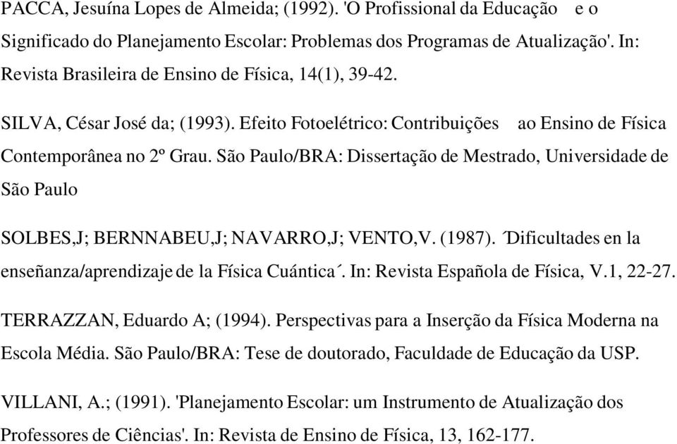 São Paulo/BRA: Dissertação de Mestrado, Universidade de São Paulo SOLBES,J; BERNNABEU,J; NAVARRO,J; VENTO,V. (1987). Dificultades en la enseñanza/aprendizaje de la Física Cuántica.