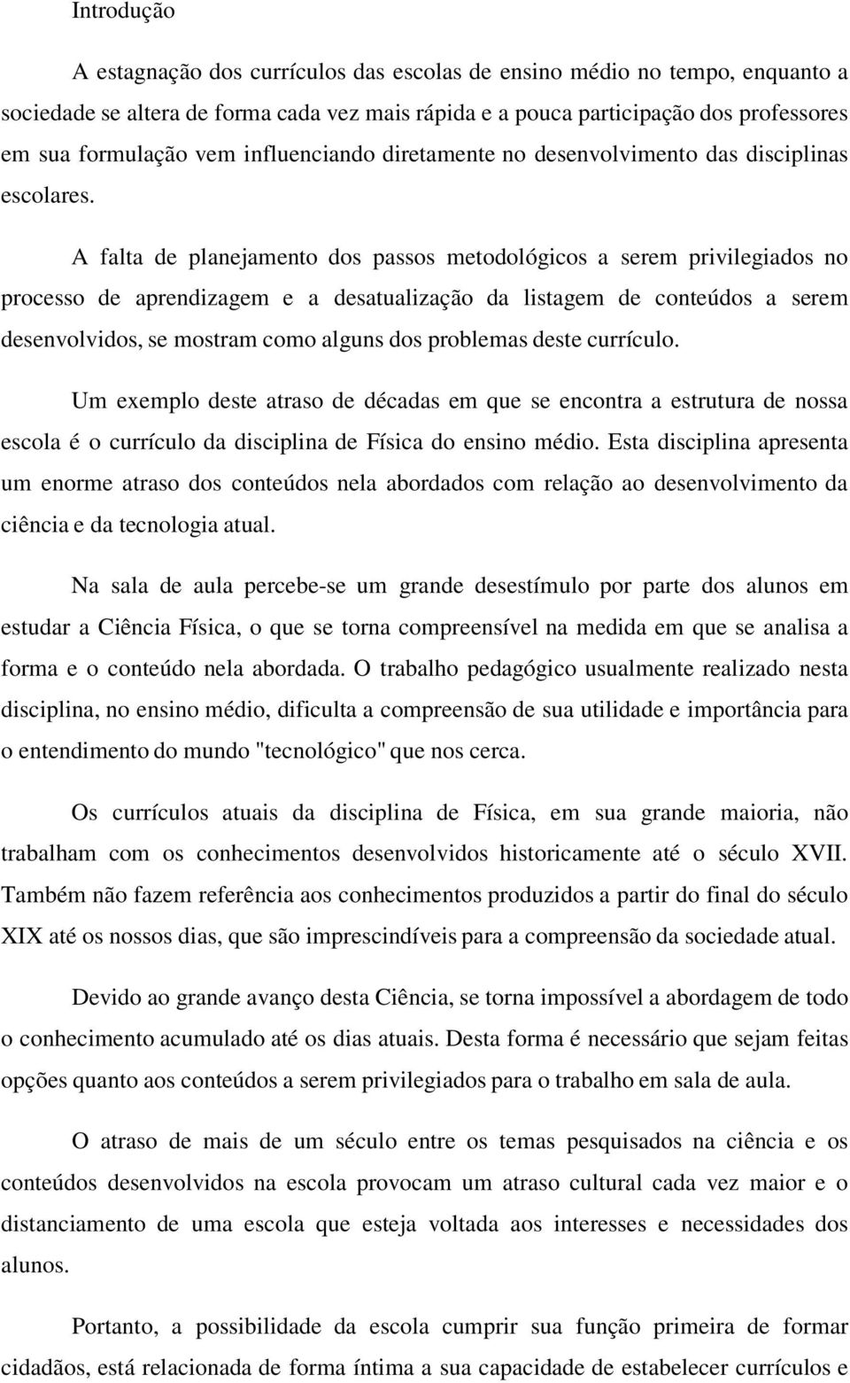 A falta de planejamento dos passos metodológicos a serem privilegiados no processo de aprendizagem e a desatualização da listagem de conteúdos a serem desenvolvidos, se mostram como alguns dos