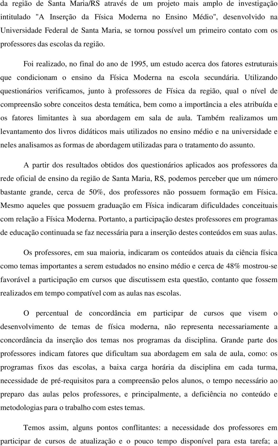 Foi realizado, no final do ano de 1995, um estudo acerca dos fatores estruturais que condicionam o ensino da Física Moderna na escola secundária.