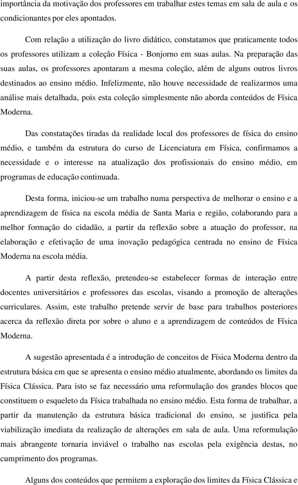 Na preparação das suas aulas, os professores apontaram a mesma coleção, além de alguns outros livros destinados ao ensino médio.