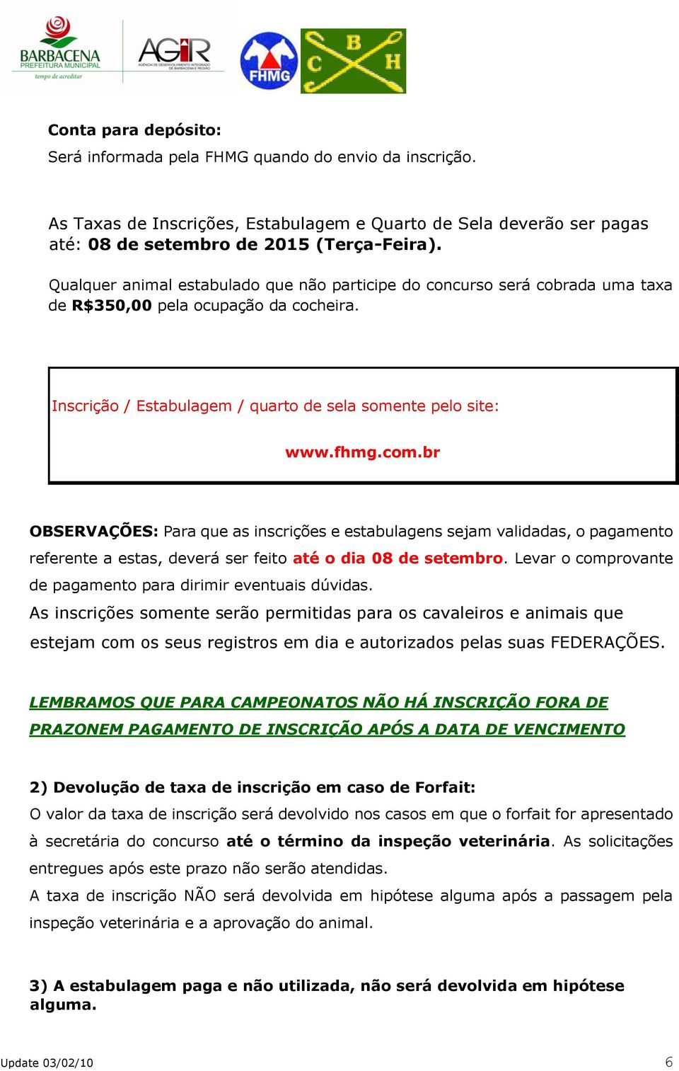 br OBSERVAÇÕES: Para que as inscrições e estabulagens sejam validadas, o pagamento referente a estas, deverá ser feito até o dia 08 de setembro.