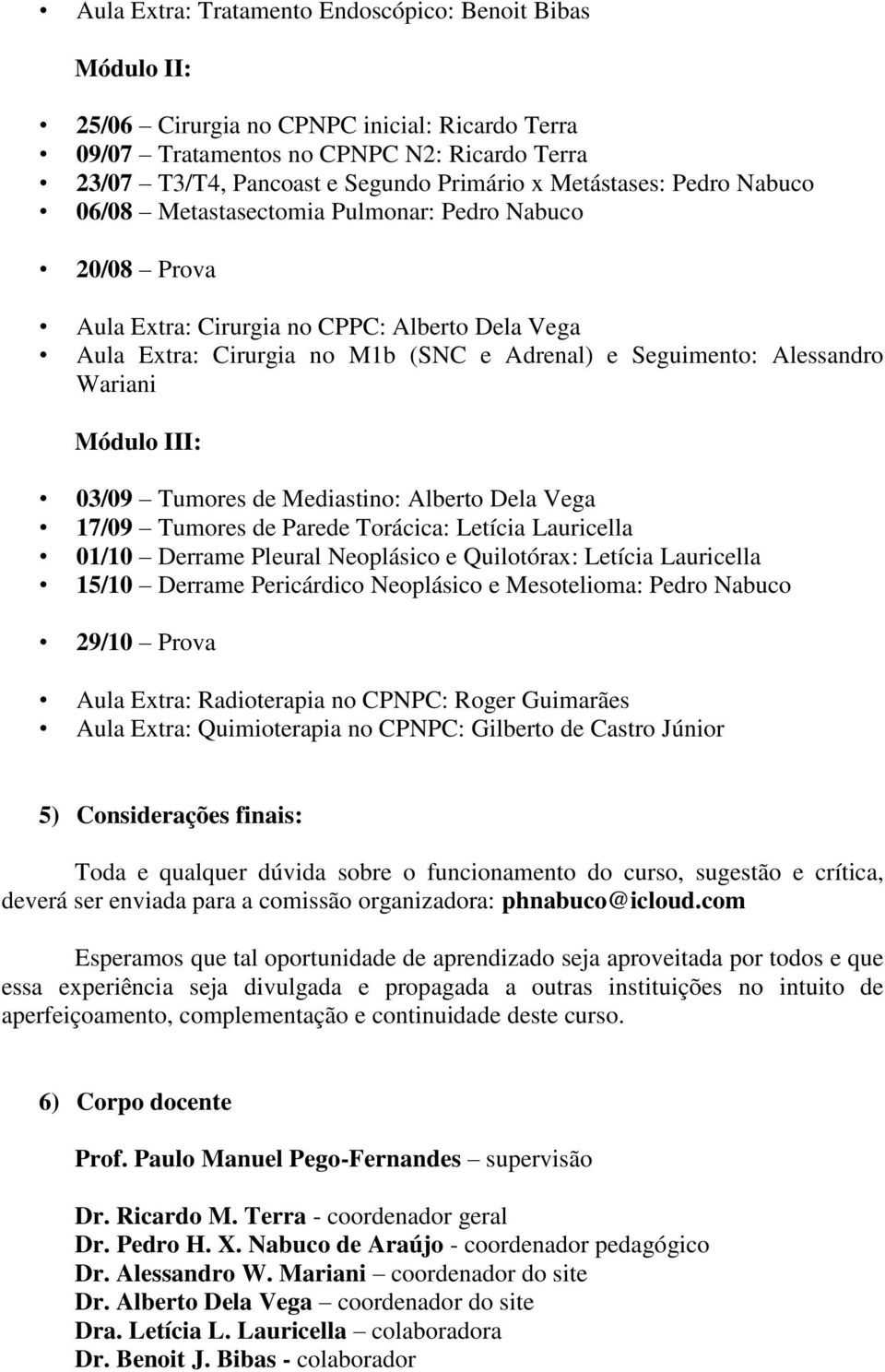 Wariani Módulo III: 03/09 Tumores de Mediastino: Alberto Dela Vega 17/09 Tumores de Parede Torácica: Letícia Lauricella 01/10 Derrame Pleural Neoplásico e Quilotórax: Letícia Lauricella 15/10 Derrame