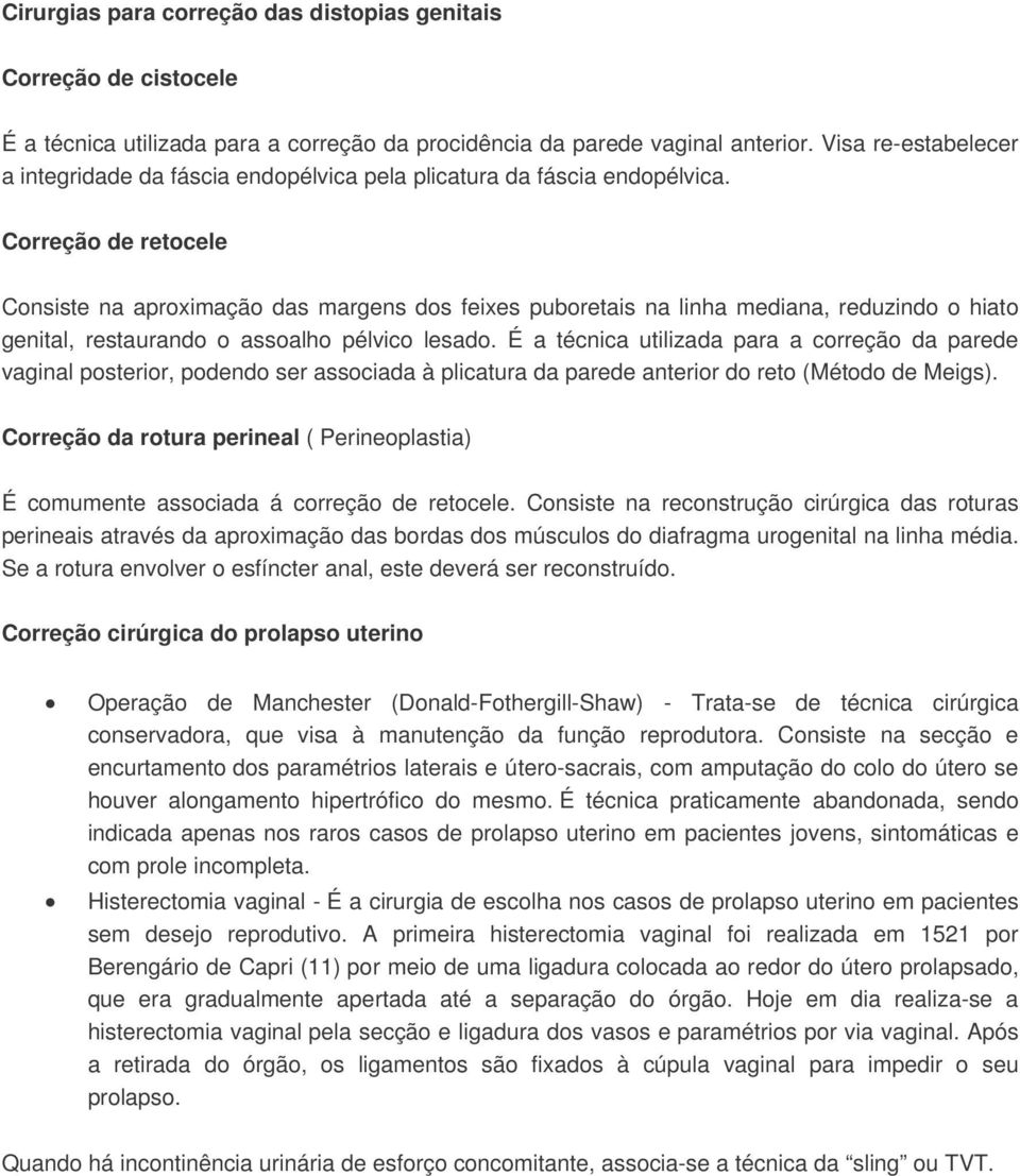 Correção de retocele Consiste na aproximação das margens dos feixes puboretais na linha mediana, reduzindo o hiato genital, restaurando o assoalho pélvico lesado.