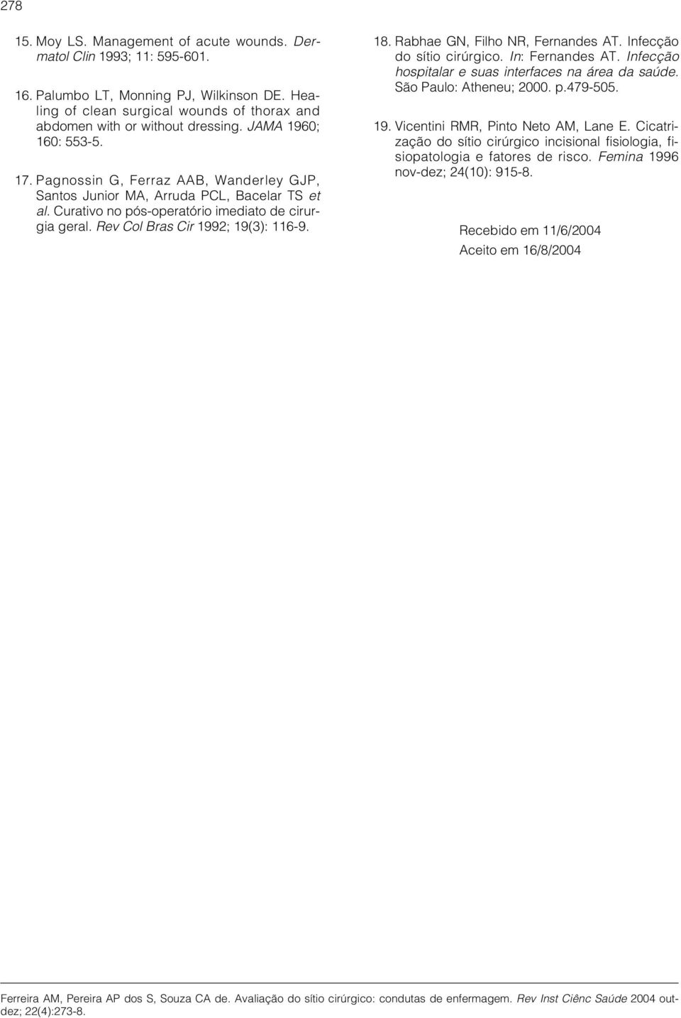 Rev Col Bras Cir 1992; 19(3): 116-9. 18. Rabhae GN, Filho NR, Fernandes AT. Infecção do sítio cirúrgico. In: Fernandes AT. Infecção hospitalar e suas interfaces na área da saúde.