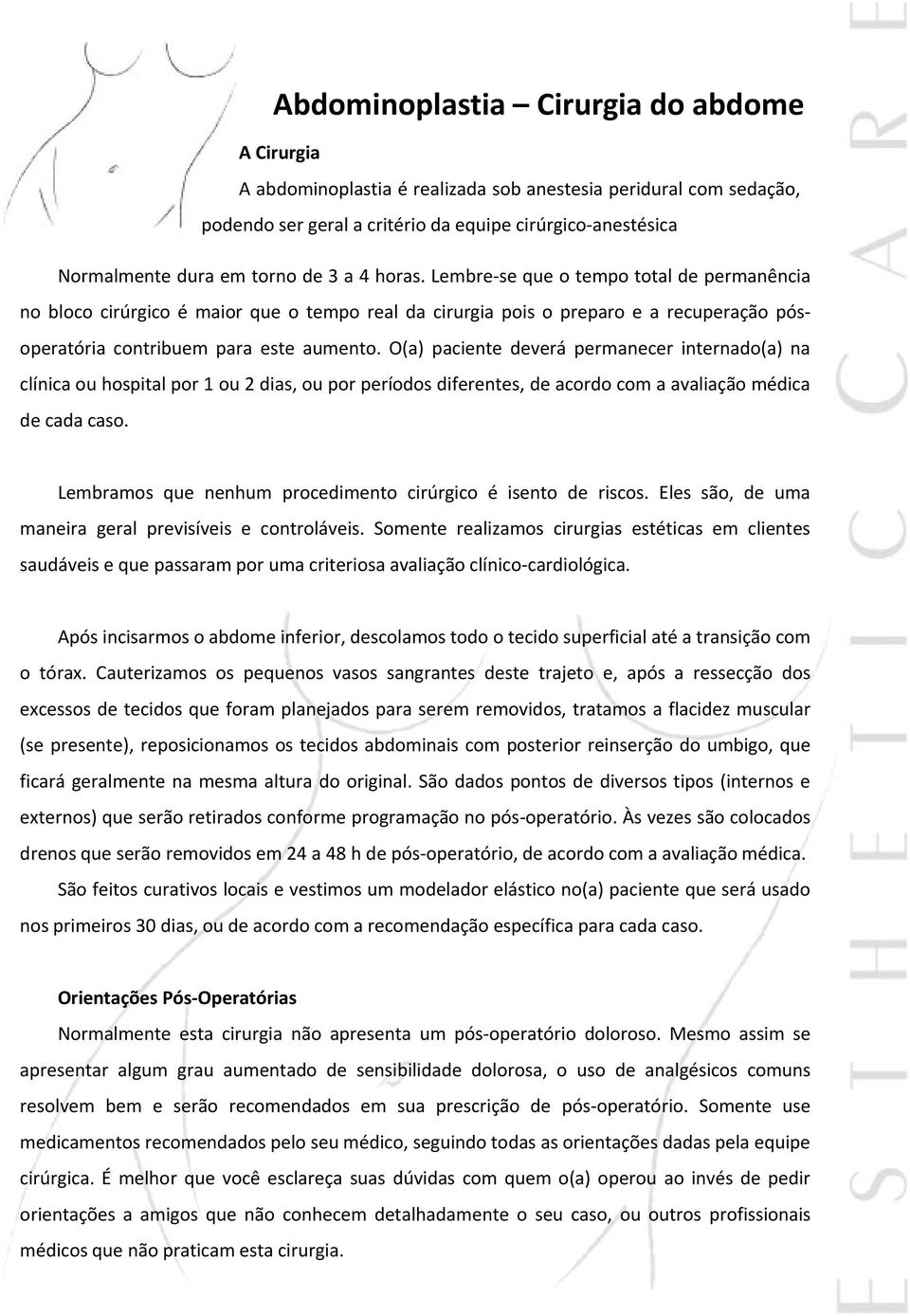 O(a) paciente deverá permanecer internado(a) na clínica ou hospital por 1 ou 2 dias, ou por períodos diferentes, de acordo com a avaliação médica de cada caso.