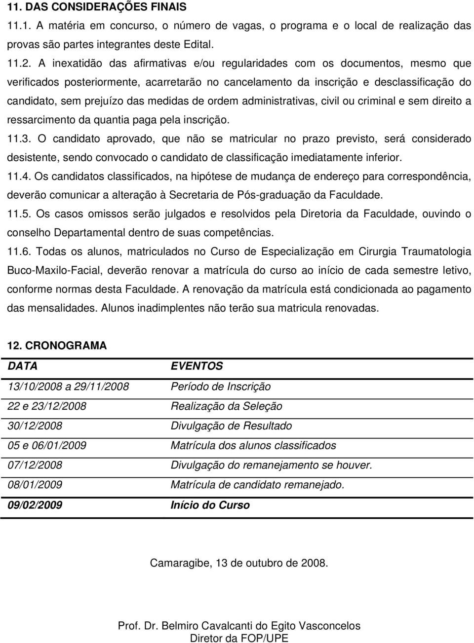 medidas de ordem administrativas, civil ou criminal e sem direito a ressarcimento da quantia paga pela inscrição. 11.3.