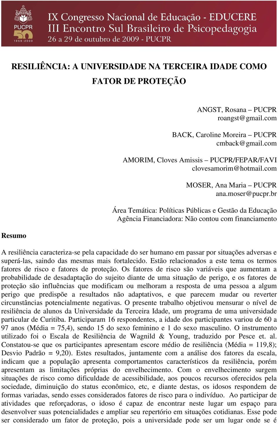 br Área Temática: Políticas Públicas e Gestão da Educação Agência Financiadora: Não contou com financiamento A resiliência caracteriza-se pela capacidade do ser humano em passar por situações