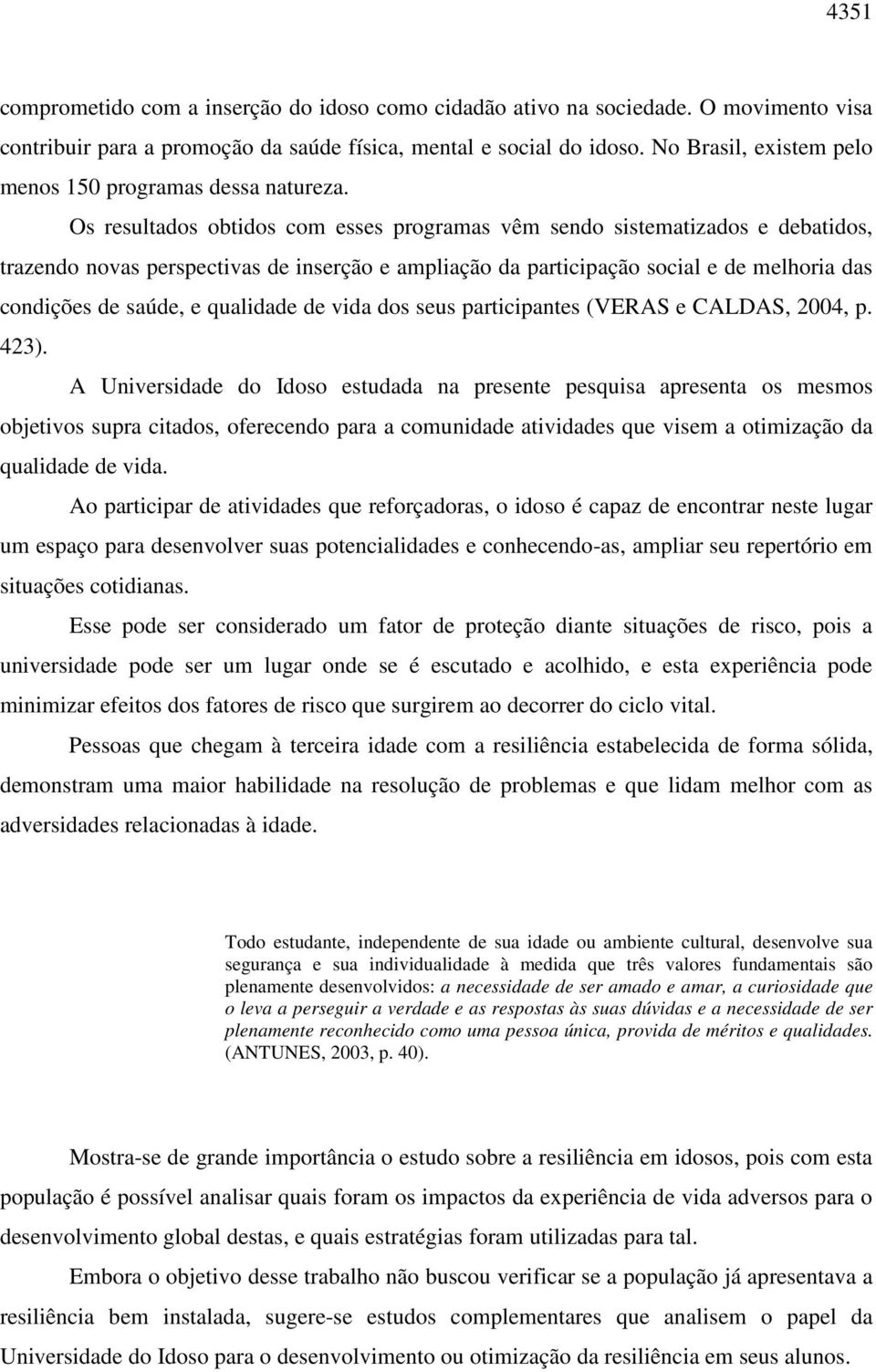 Os resultados obtidos com esses programas vêm sendo sistematizados e debatidos, trazendo novas perspectivas de inserção e ampliação da participação social e de melhoria das condições de saúde, e