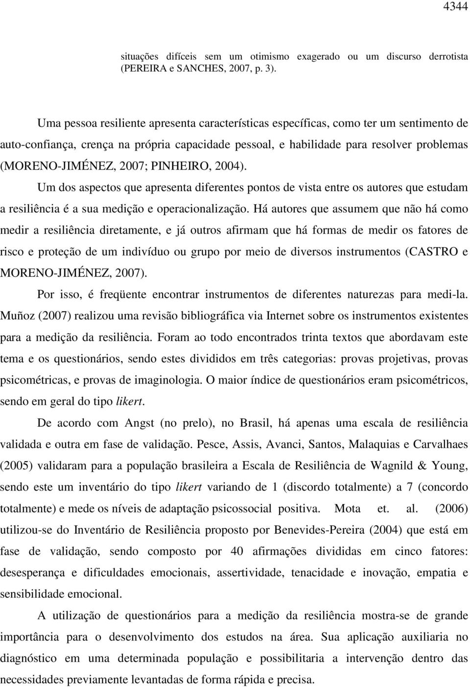 2007; PINHEIRO, 2004). Um dos aspectos que apresenta diferentes pontos de vista entre os autores que estudam a resiliência é a sua medição e operacionalização.