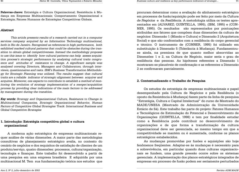 Globais. Abstract This article presents results of a research carried out in a computer services company acquired by an Information Technology multinational, both in Rio de Janeiro.