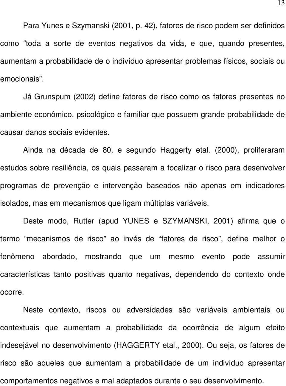 emocionais. Já Grunspum (2002) define fatores de risco como os fatores presentes no ambiente econômico, psicológico e familiar que possuem grande probabilidade de causar danos sociais evidentes.