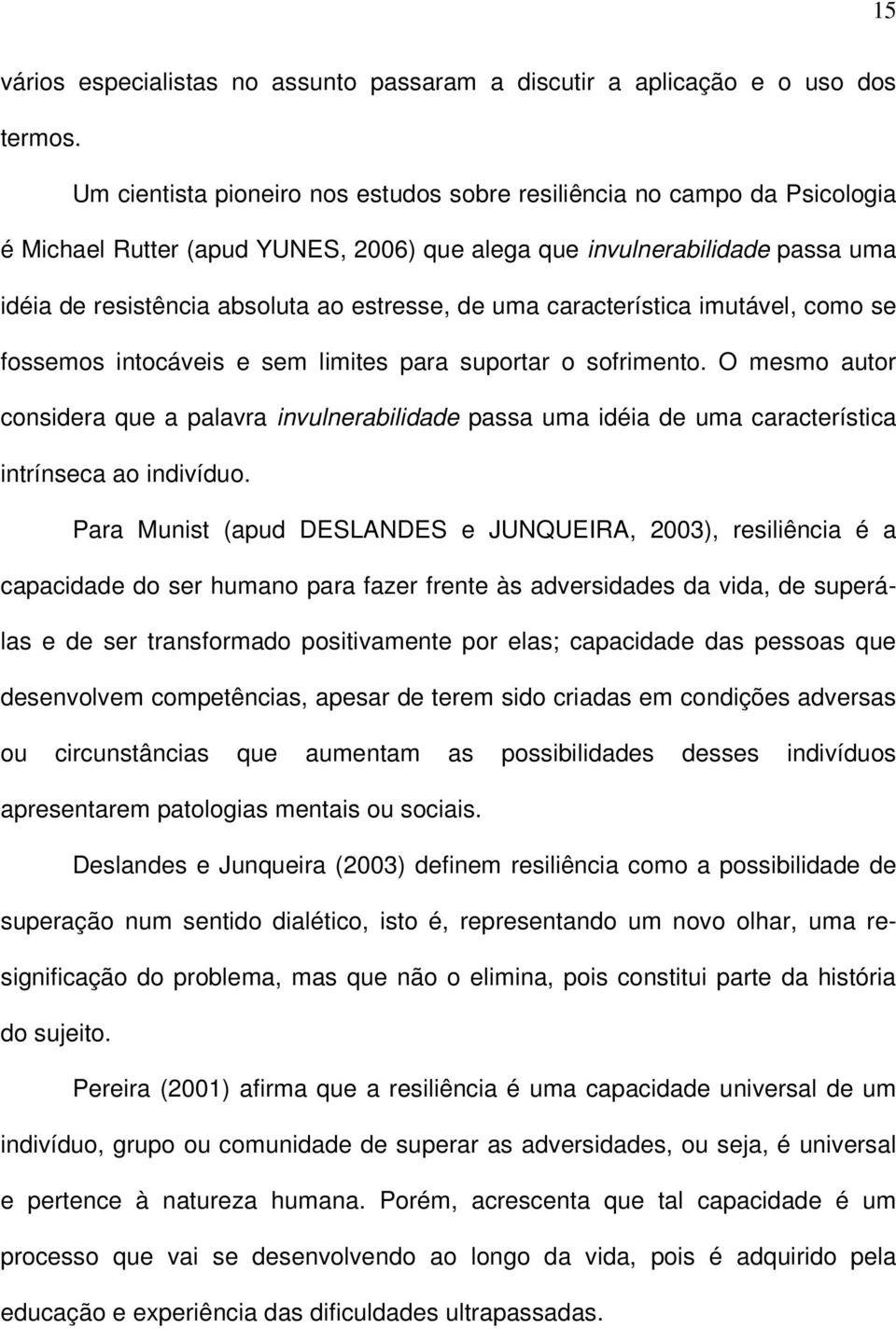 uma característica imutável, como se fossemos intocáveis e sem limites para suportar o sofrimento.