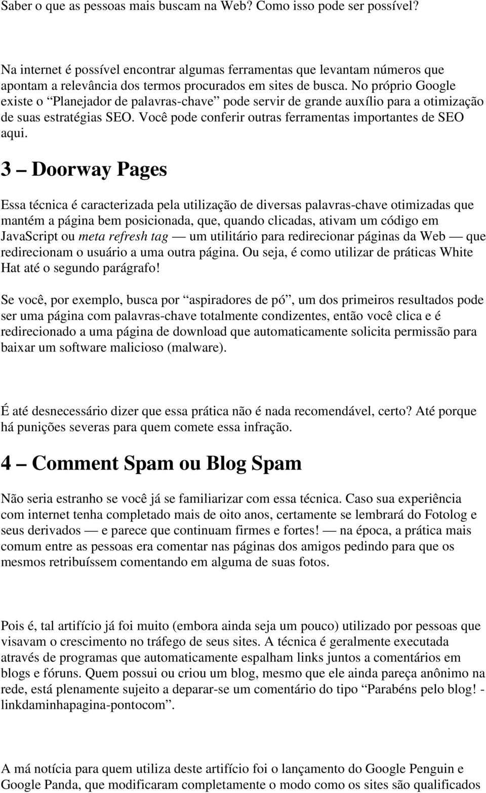 No próprio Google existe o Planejador de palavras-chave pode servir de grande auxílio para a otimização de suas estratégias SEO. Você pode conferir outras ferramentas importantes de SEO aqui.