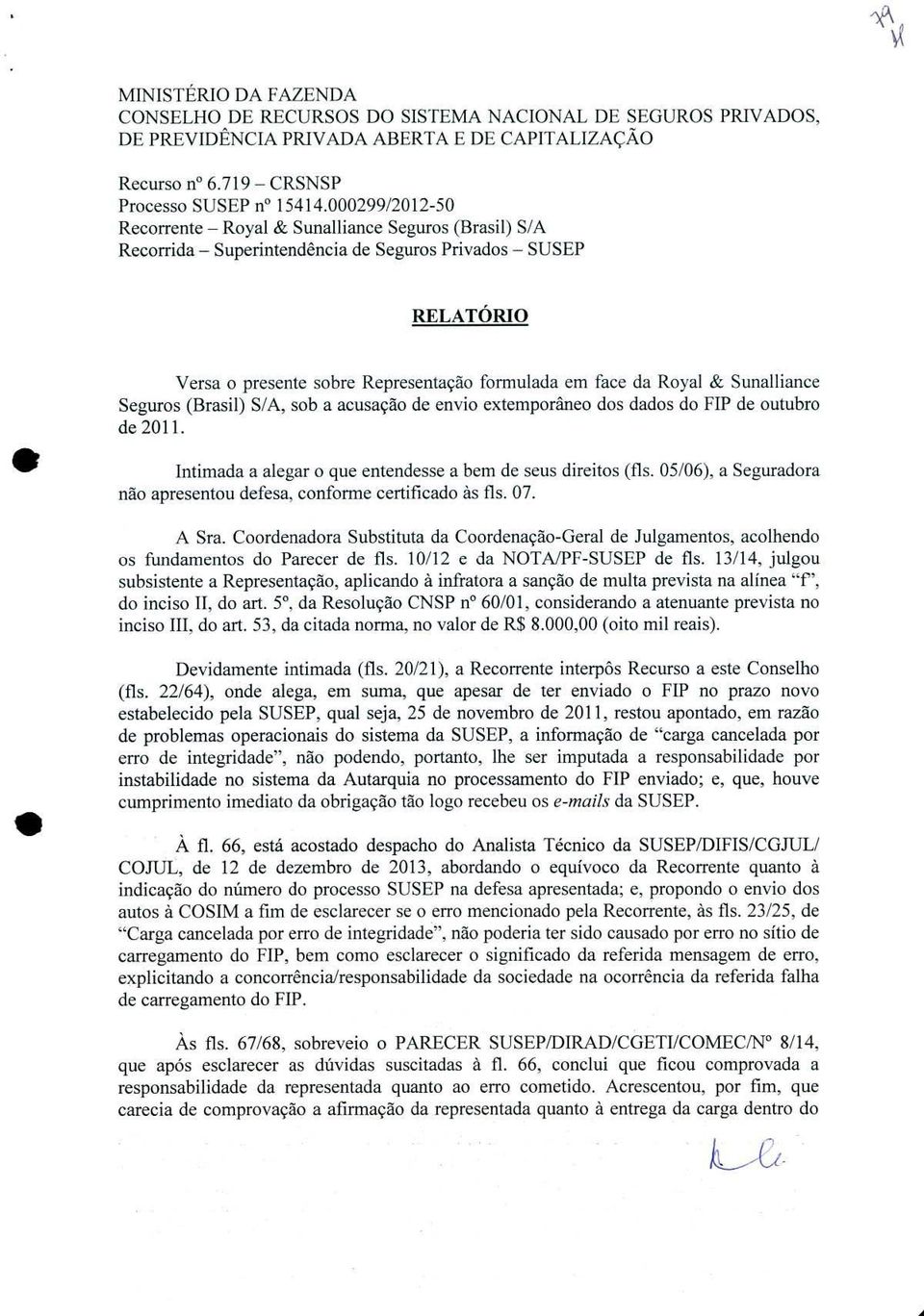 & Sunailiance Seguros (Brasil) S/A, sob a acusação de envio extemporâneo dos dados do FIP de outubro de 2011. Intimada a alegar o que entendesse a bem de seus direitos (fis.