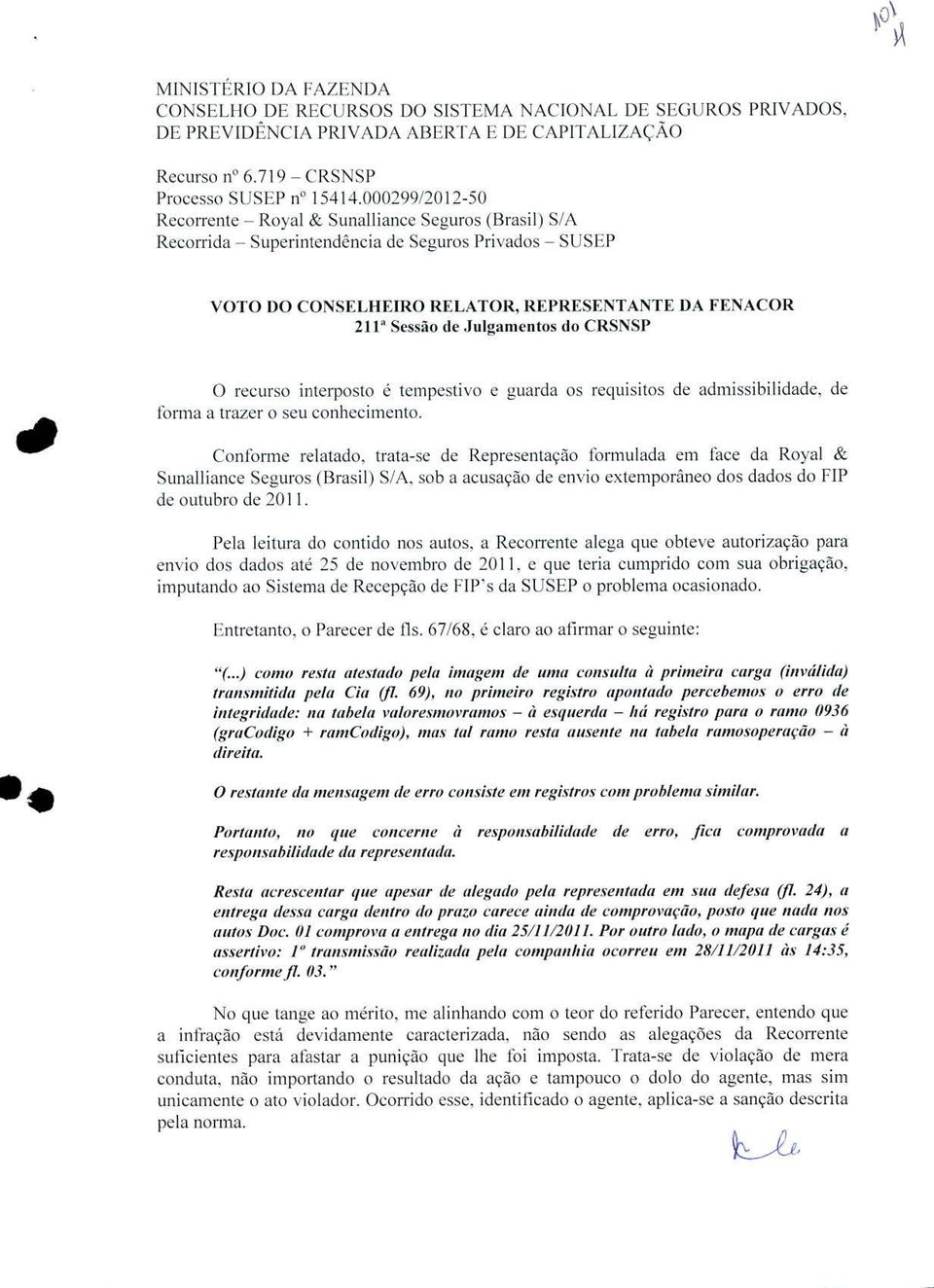 juigamentos do CRSNSP O recurso interposto é tempestivo e guarda os requisitos de admissibilidade. de ' lorma a trazer o seu conhecimento.