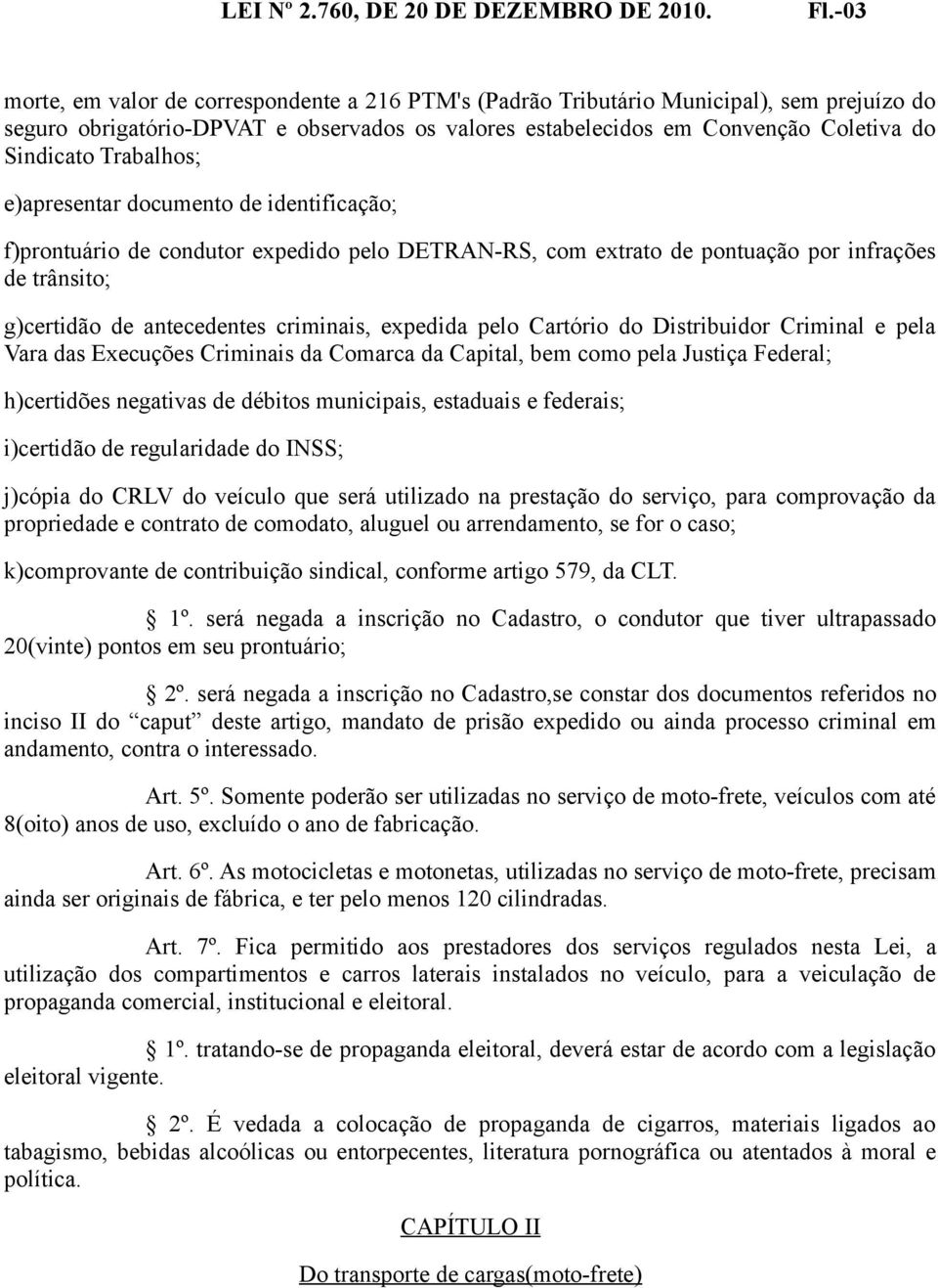 Trabalhos; e)apresentar documento de identificação; f)prontuário de condutor expedido pelo DETRAN-RS, com extrato de pontuação por infrações de trânsito; g)certidão de antecedentes criminais,