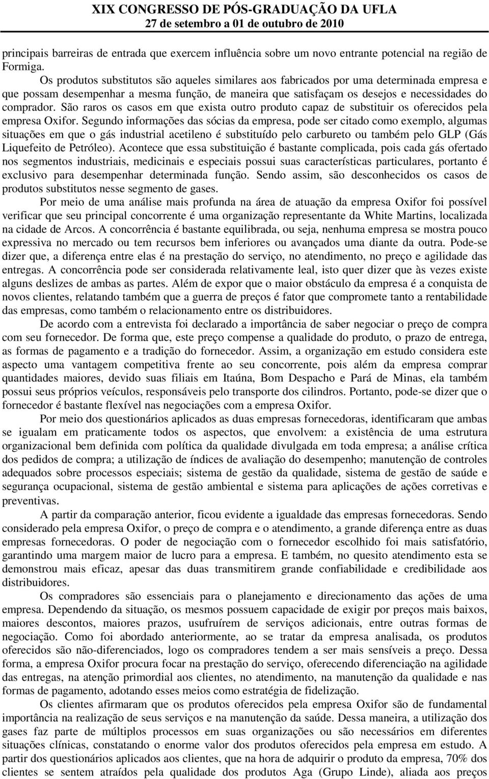 São raros os casos em que exista outro produto capaz de substituir os oferecidos pela empresa Oxifor.