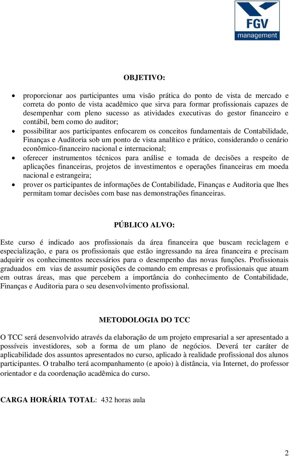 ponto de vista analítico e prático, considerando o cenário econômico-financeiro nacional e internacional; oferecer instrumentos técnicos para análise e tomada de decisões a respeito de aplicações