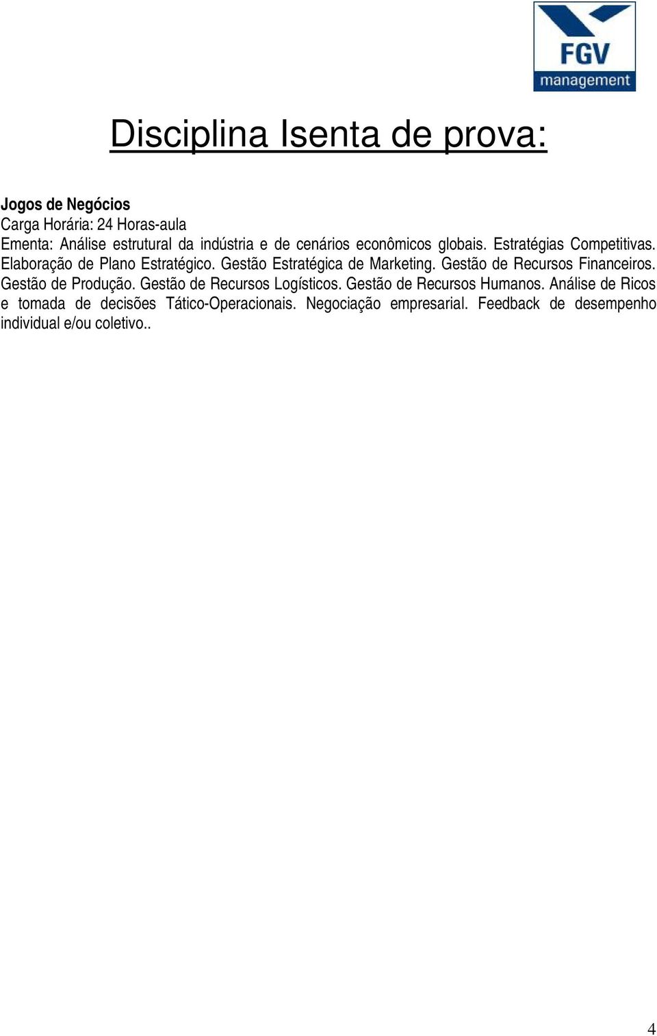 Gestão de Recursos Financeiros. Gestão de Produção. Gestão de Recursos Logísticos. Gestão de Recursos Humanos.