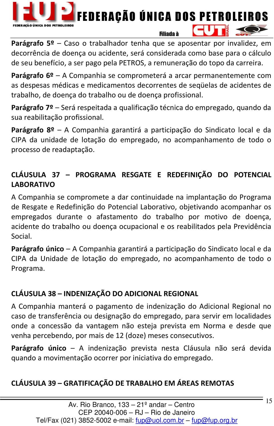 Parágrafo 6º A Companhia se comprometerá a arcar permanentemente com as despesas médicas e medicamentos decorrentes de seqüelas de acidentes de trabalho, de doença do trabalho ou de doença