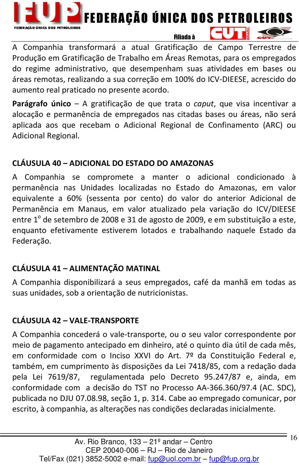 Parágrafo único A gratificação de que trata o caput, que visa incentivar a alocação e permanência de empregados nas citadas bases ou áreas, não será aplicada aos que recebam o Adicional Regional de