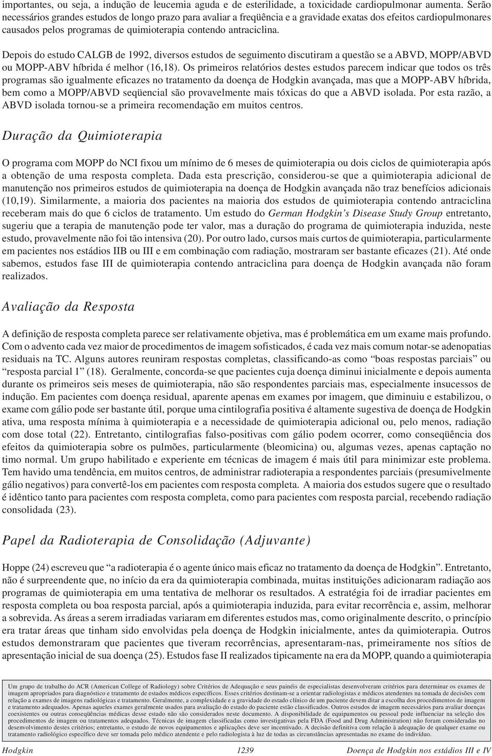 Depois do estudo CALGB de 1992, diversos estudos de seguimento discutiram a questão se a ABVD, MOPP/ABVD ou MOPP-ABV híbrida é melhor (16,18).