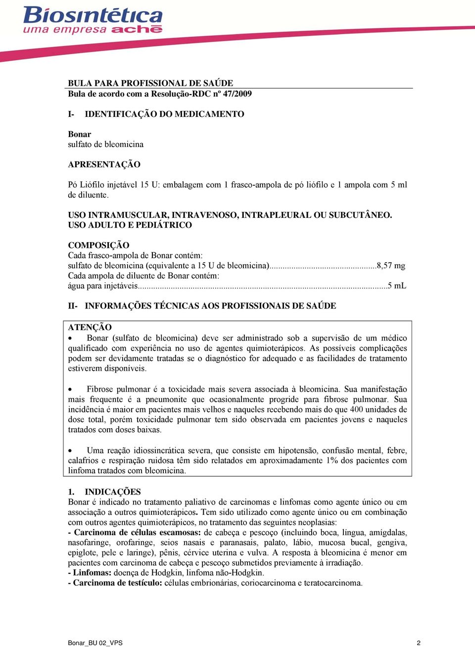 USO ADULTO E PEDIÁTRICO COMPOSIÇÃO Cada frasco-ampola de Bonar contém: sulfato de bleomicina (equivalente a 15 U de bleomicina)...8,57 mg Cada ampola de diluente de Bonar contém: água para injetáveis.