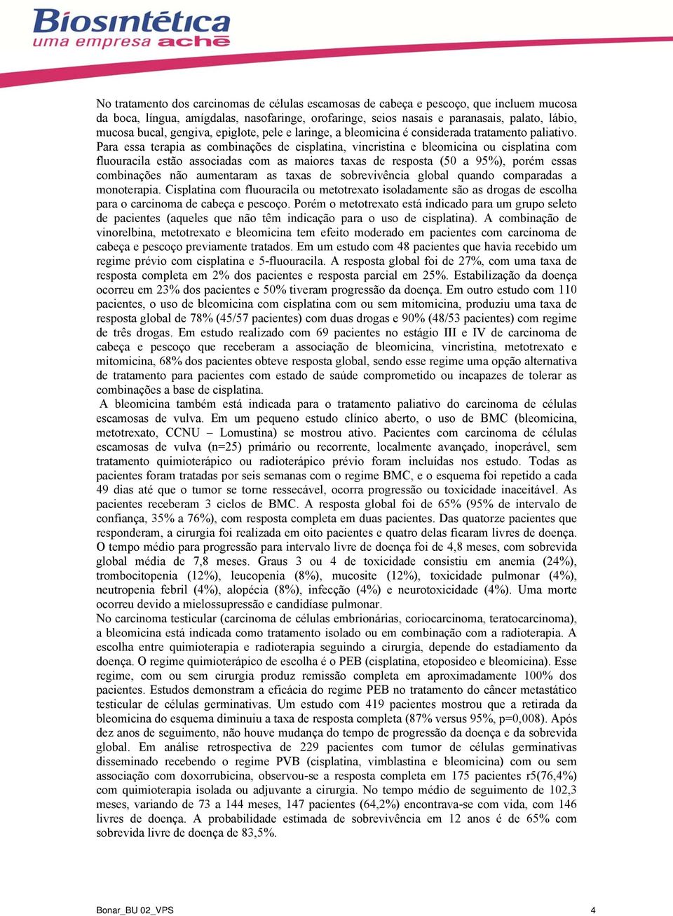 Para essa terapia as combinações de cisplatina, vincristina e bleomicina ou cisplatina com fluouracila estão associadas com as maiores taxas de resposta (50 a 95%), porém essas combinações não