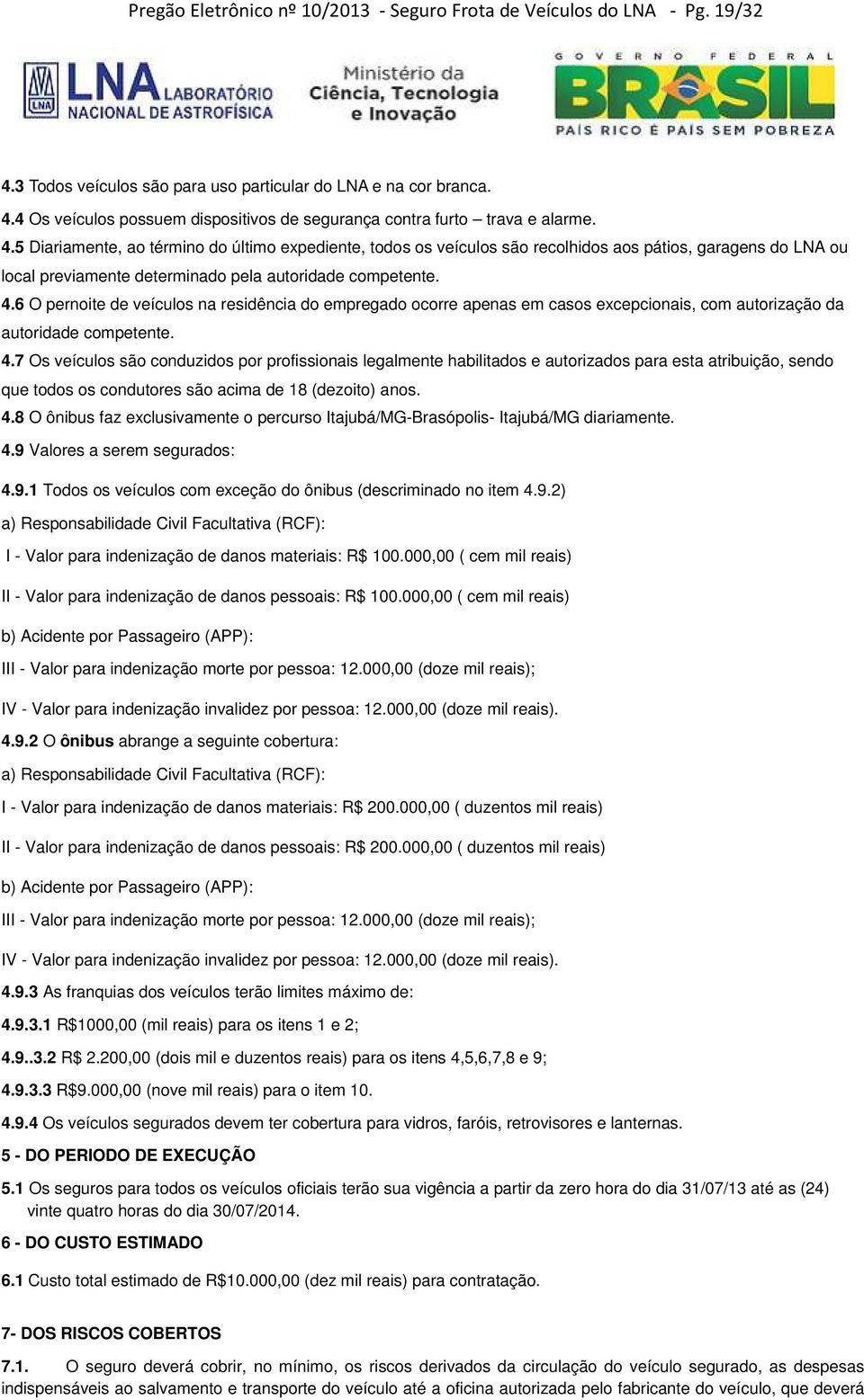 6 O pernoite de veículos na residência do empregado ocorre apenas em casos excepcionais, com autorização da autoridade competente. 4.