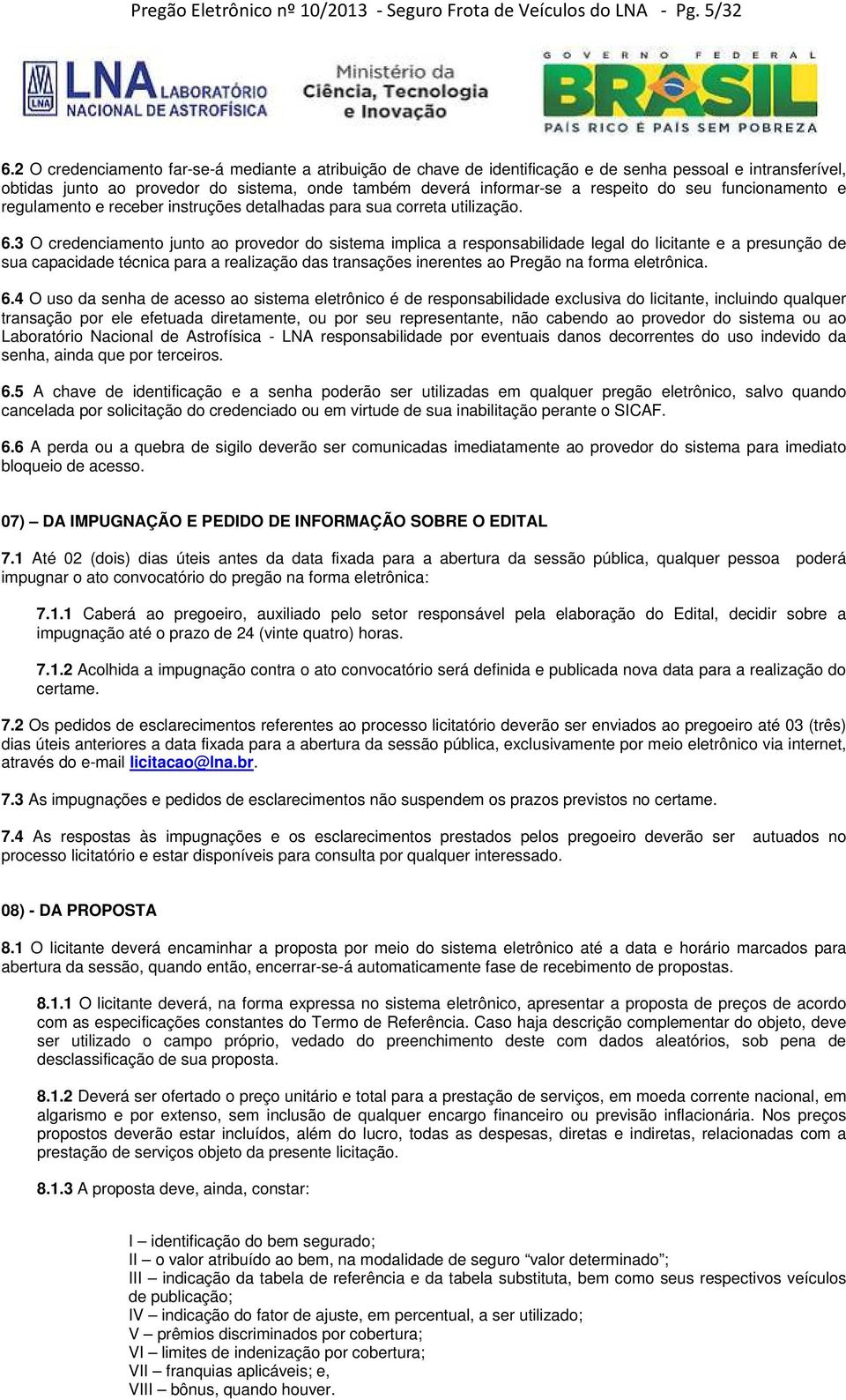 funcionamento e regulamento e receber instruções detalhadas para sua correta utilização. 6.