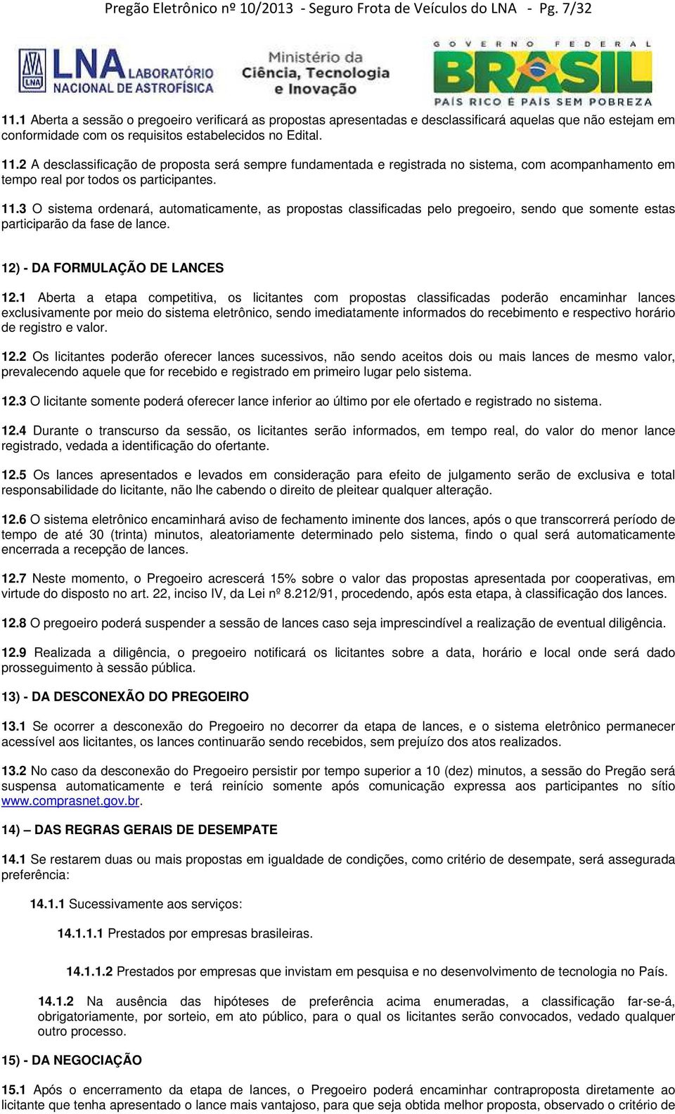 2 A desclassificação de proposta será sempre fundamentada e registrada no sistema, com acompanhamento em tempo real por todos os participantes. 11.