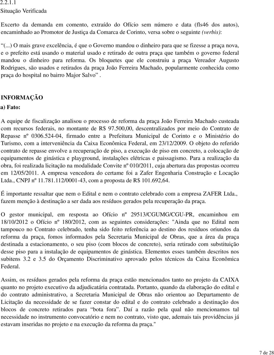 (...) O mais grave excelência, é que o Governo mandou o dinheiro para que se fizesse a praça nova, e o prefeito está usando o material usado e retirado de outra praça que também o governo federal