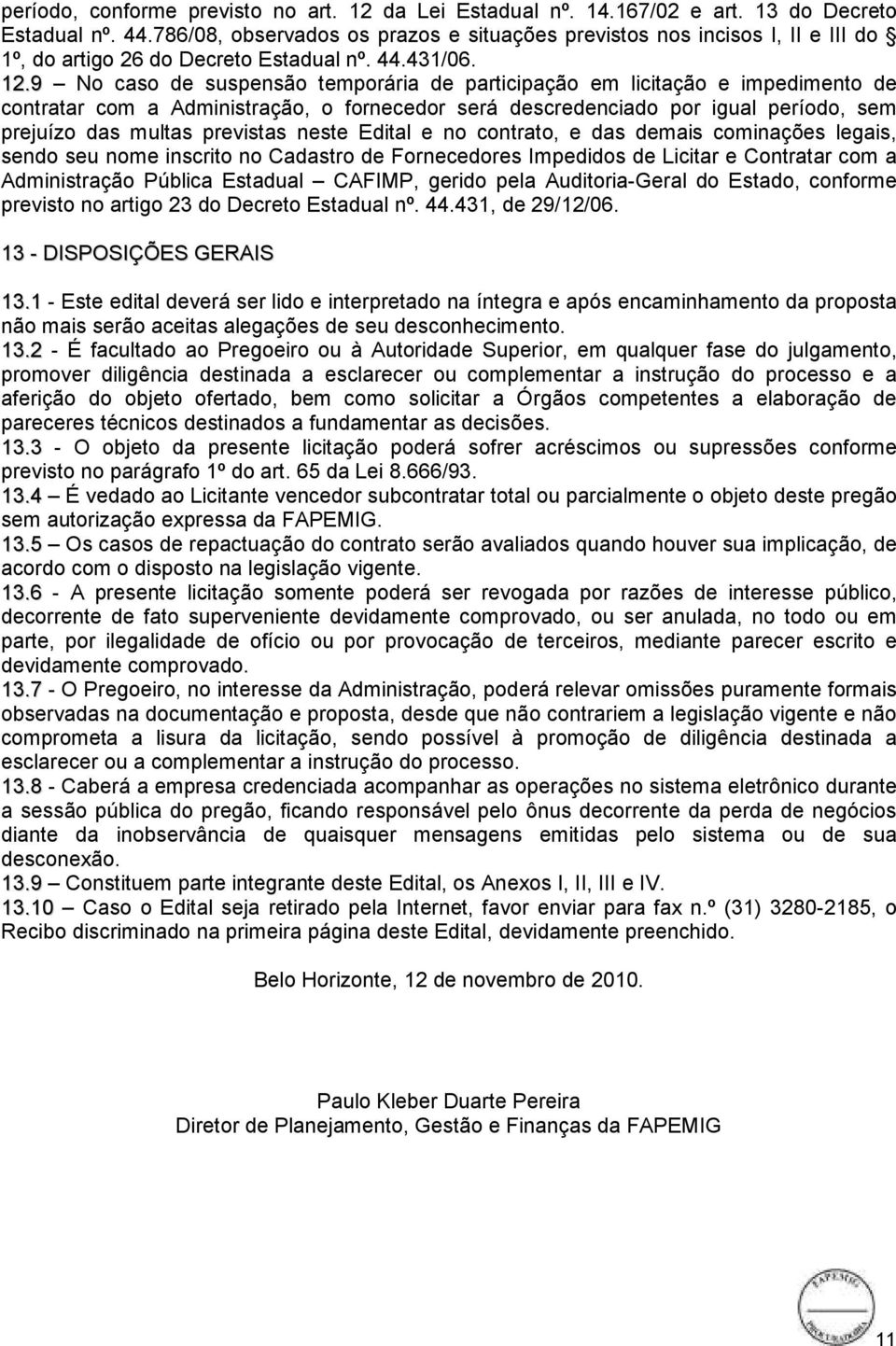 9 No caso de suspensão temporária de participação em licitação e impedimento de contratar com a Administração, o fornecedor será descredenciado por igual período, sem prejuízo das multas previstas