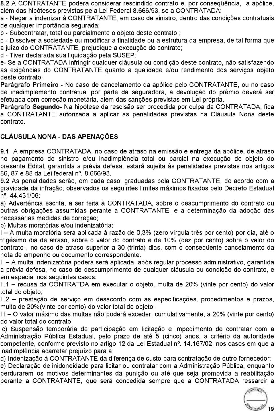 deste contrato ; c - Dissolver a sociedade ou modificar a finalidade ou a estrutura da empresa, de tal forma que a juízo do CONTRATANTE, prejudique a execução do contrato; d - Tiver declarada sua