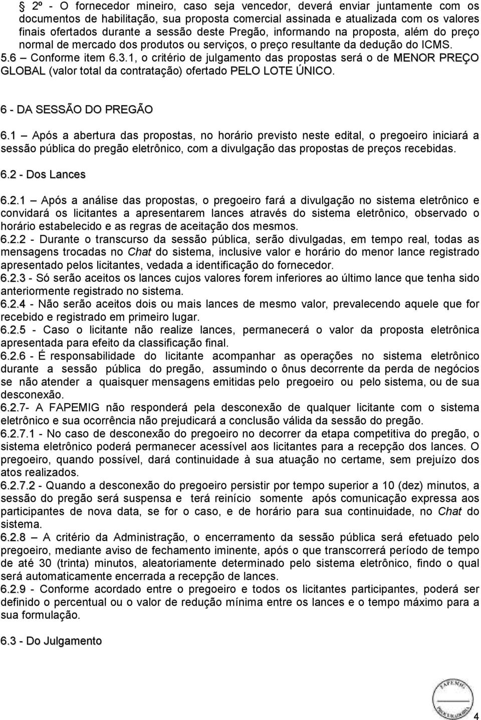 1, o critério de julgamento das propostas será o de MENOR PREÇO GLOBAL (valor total da contratação) ofertado PELO LOTE ÚNICO. 6 - DA SESSÃO DO PREGÃO 6.