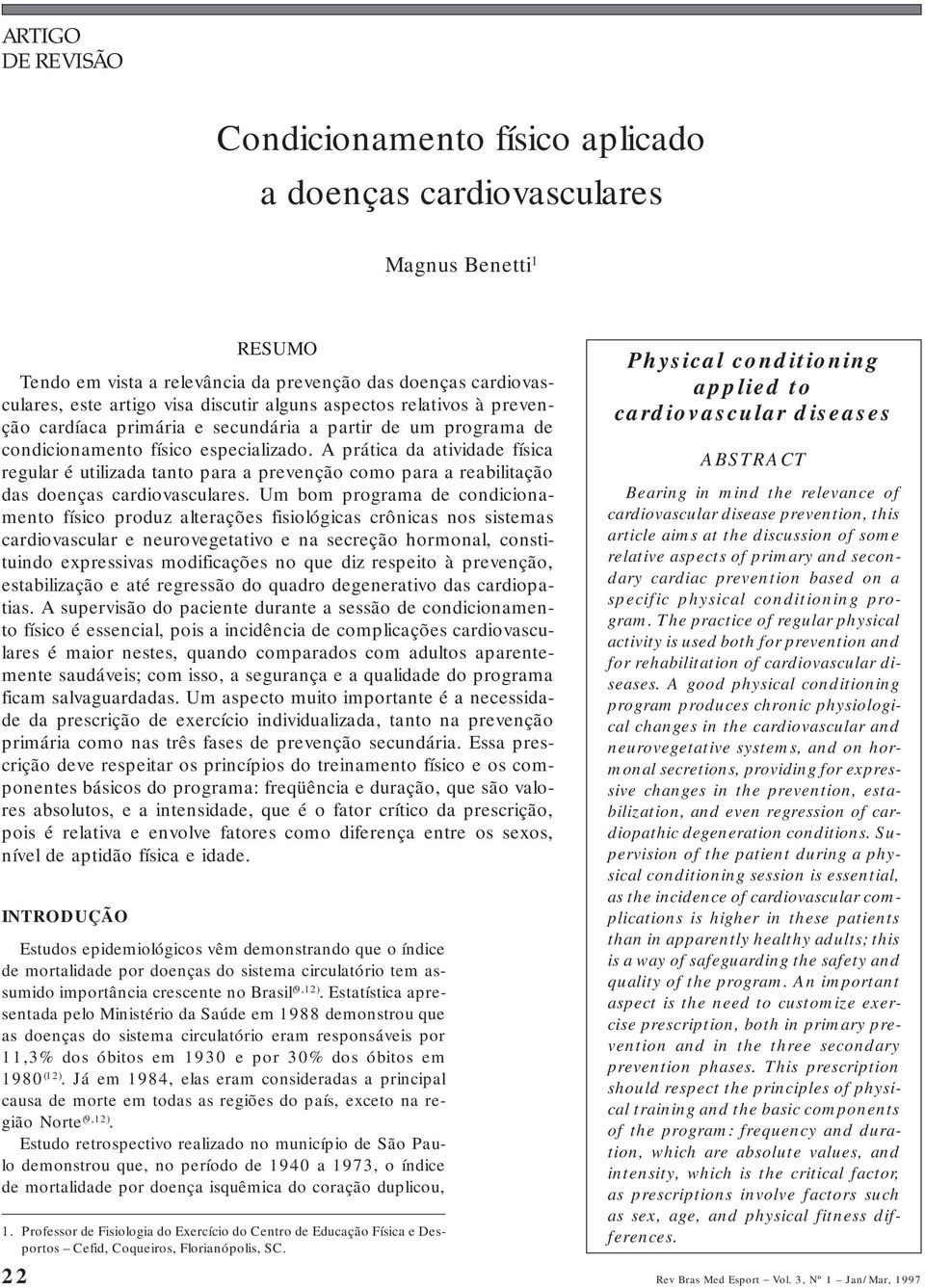 A prática da atividade física regular é utilizada tanto para a prevenção como para a reabilitação das doenças cardiovasculares.